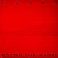 Swans : Love Will Tear Us Apart